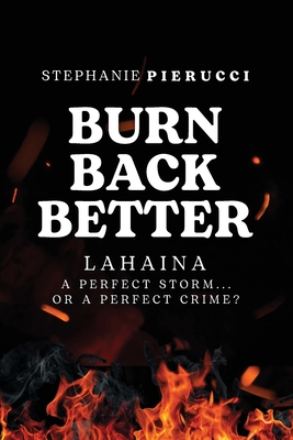 Burn Back Better - Lahaina: A perfect storm or a perfect crime? - Stephanie Pierucci