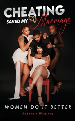 Cheating Saved My Marriage - Arlancia Williams