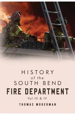 Poza produsului History of the South Bend Fire Department Vol. III & IV - Thomas Mogerman