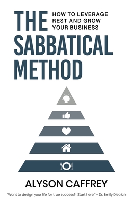 The Sabbatical Method: How to Leverage Rest and Grow Your Business - Alyson Caffrey