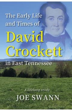 Coperta cărții 'The Early Life and Times of David Crockett in East Tennessee: A Lifelong Study - Joe Swann'