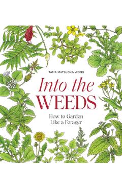 Into the Weeds: How to Garden Like a Forager - Tama Matsuoka Wong