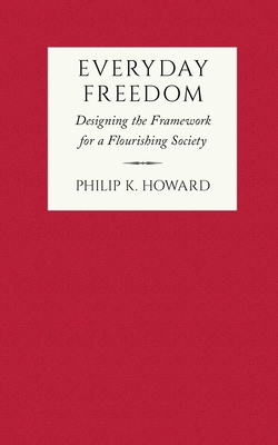 Everyday Freedom: Designing the Framework for a Flourishing Society - Philip K. Howard