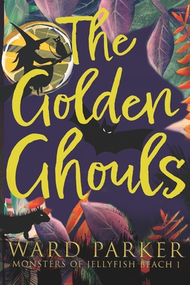 The Golden Ghouls: A paranormal mystery adventure - Ward Parker