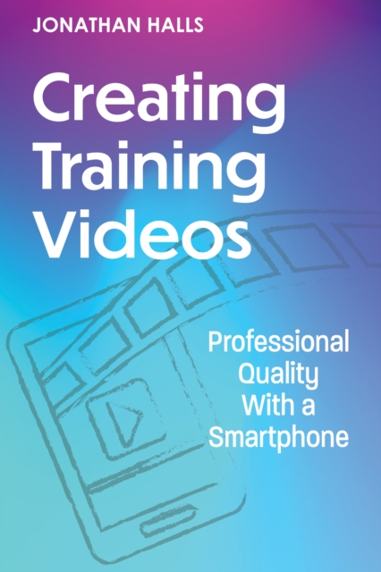 Creating Training Videos: Professional Quality with a Smartphone - Jonathan Halls