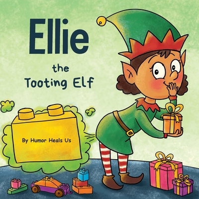 Ellie the Tooting Elf: A Story About an Elf Who Toots (Farts) - Humor Heals Us