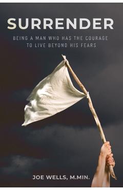 Poza produsului Surrender: Being a Man Who Has the Courage to Live Beyond His Fears - Joe Wells