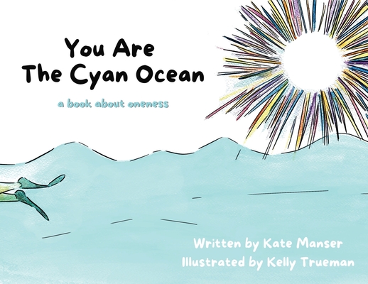 You Are The Cyan Ocean: A Book About Oneness - Kate Manser