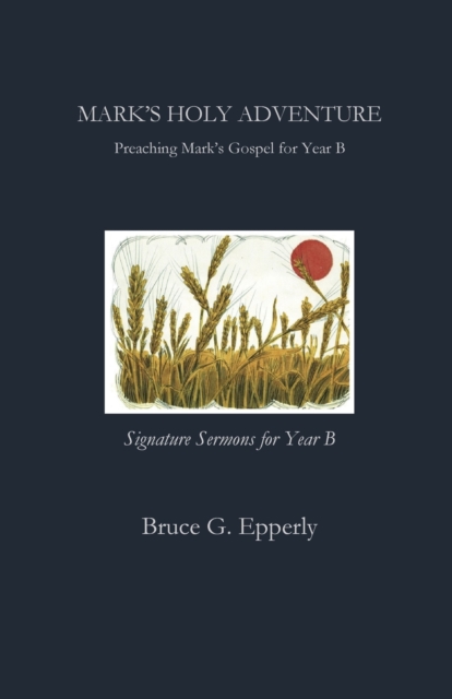 Mark's Holy Adventure: Preaching Mark's Gospel for Year B - Bruce Epperly
