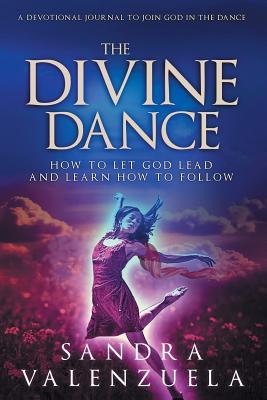 The Divine Dance: How to Let God Lead & Learn How to Follow - Valenzuela Sandra