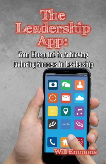 The Leadership App: Your Blueprint to Achieving Enduring Success in Leadership - Will Emmons