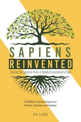 Sapiens Reinvented: Saving the Species from a Deadly Evolutionary Flaw - Jim Loehr