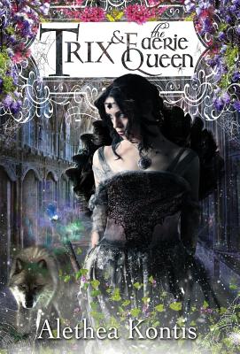 Trix and the Faerie Queen - Alethea Kontis