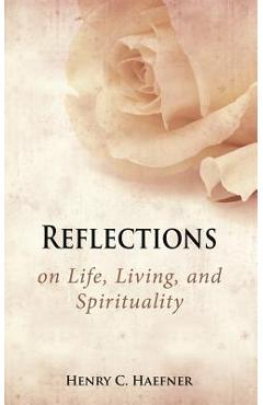 Coperta cărții 'Reflections on Life, Living, and Spirituality - Henry C. Haefner'