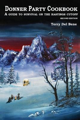 Donner Party Cookbook: A Guide to Survival on the Hastings Cutoff - Terry Del Bene