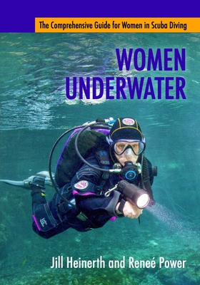 Women Underwater: The Comprehensive Guide for Women in Scuba Diving - Renee Power