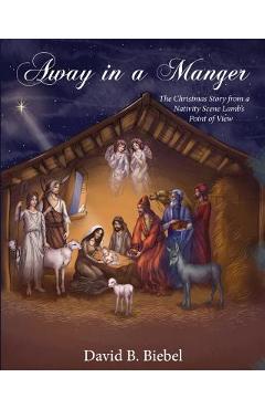 Coperta cărții 'Away in a Manger (Revised-8x10 edition): The Christmas Story from a Nativity Scene Lamb's Point of View - David Biebel'