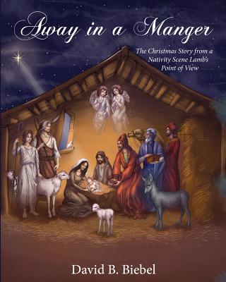 Away in a Manger (Revised-8x10 edition): The Christmas Story from a Nativity Scene Lamb's Point of View - David Biebel