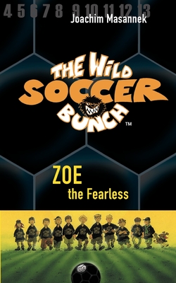 The Wild Soccer Bunch, Book 3, Zoe the Fearless - Jan Birck