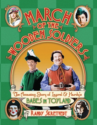 March of the Wooden Soldiers: The Amazing Story of Laurel & Hardy's 