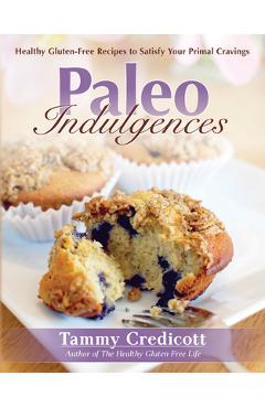 Coperta cărții 'Paleo Indulgences: Healthy Gluten-Free Recipes to Satisfy Your Primal Cravings - Tammy Credicott'