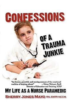 Coperta cărții 'Confessions of a Trauma Junkie: My Life as a Nurse Paramedic - Sherry Jones Mayo'