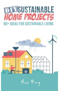 Coperta cărții 'DIY Sustainable Home Projects: 80+ Ideas for Sustainable Living - Sam Fury'