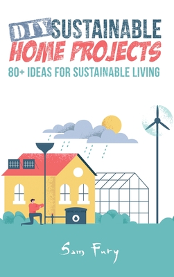Coperta cărții 'DIY Sustainable Home Projects: 80+ Ideas for Sustainable Living - Sam Fury'