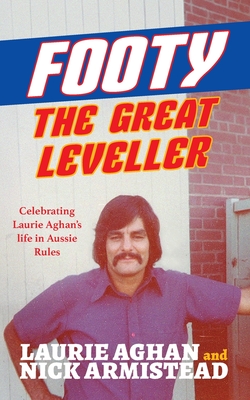 Footy The Great Leveller: Celebrating Laurie Aghan's life in Aussie Rules - Laurie Aghan
