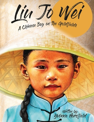 Liu Jo Wei: A Chinese Boy on the Goldfields - Yvonne Horsfield