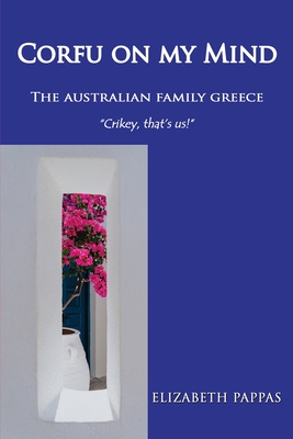 Coperta cărții 'Corfu on my Mind: The Australian Family Greece - Elizabeth Pappas'