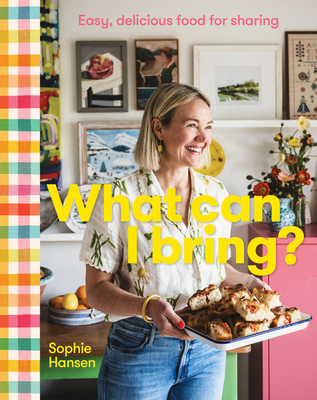 What Can I Bring?: Easy, Delicious Food for Sharing - Sophie Hansen