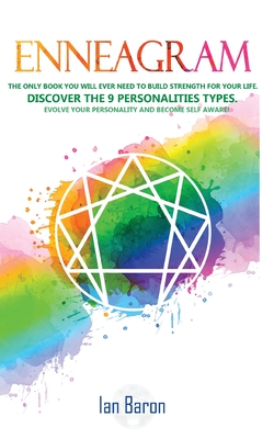 Enneagram: The Only Book You Will Ever Need to Build Strength for Your Life. Discover The 9 Personalities Types. Evolve Your Pers - Ian Baron