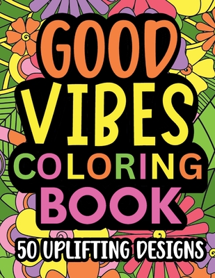 Good Vibes Coloring Book: Motivational and inspirational quotes in large print with fun flower background designs for adults and teens, great fo - Jessica Summer