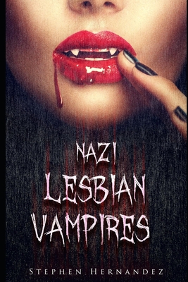 Nazi Lesbian Vampires - Stephen John Hernandez