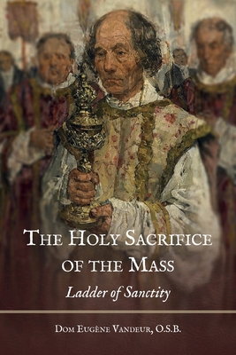 The Holy Sacrifice of the Mass: Ladder of Sanctity - Dom Eugene Vandeur