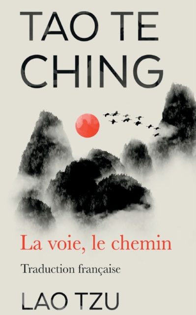 Tao Te Ching: La Voie, Le Chemin Traduction Francaise - Lao Tzu