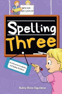 Spelling Three: An Interactive Vocabulary and Spelling Workbook for 7-Year-Olds (With Audiobook Lessons) - Bukky Ekine-ogunlana