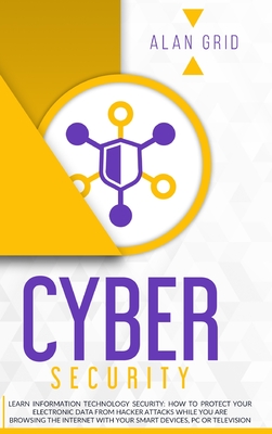 Coperta cărții 'Cybersecurity: Learn Information Technology Security: How to Protect Your Data From Hacker Attacks While You are'