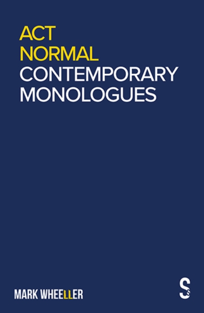 ACT Normal: Mark Wheeller Contemporary Monologues - Mark Wheeller