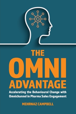 The Omni Advantage: Accelerating the Behavioural Change with Omnichannel in Pharma Sales Engagement - Mehrnaz Campbell