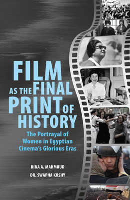Film as the Final Print of History: The Portrayal of Women in Egyptian Cinema's Glorious Eras - Swapna Koshy