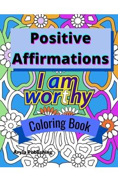 Coperta cărții 'Positive Affirmations Coloring Book: Adult Teen Colouring Page Fun Stress Relief Relaxation and Escape - Aryla'