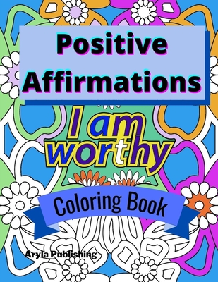 Positive Affirmations Coloring Book: Adult Teen Colouring Page Fun Stress Relief Relaxation and Escape - Aryla Publishing