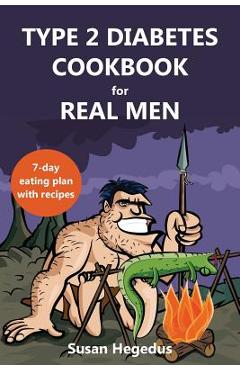 Coperta cărții 'Type 2 Diabetes Cookbook for Real Men: A 7-Day Eating Plan with Recipes - Susan Hegedus'