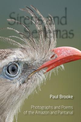 Coperta cărții 'Sirens and Seriemas: Photographs and Poems of the Amazon and Pantanal - Paul Brooke'