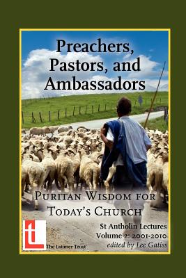Preachers, Pastors, and Ambassadors: Puritan Wisdom for Today's Church - Lee Gatiss