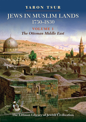 Jews in Muslim Lands, 1750-1830: Volume I: The Ottoman Middle East - Yaron Tsur