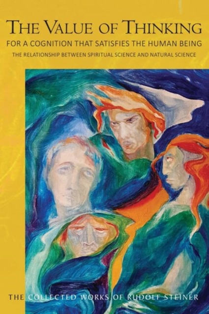 The Value of Thinking: For a Cognition That Satisfies the Human Being: The Relationship Between Spiritual Science and Natural Science (Cw 164 - Rudolf Steiner