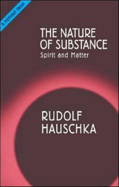 The Nature of Substance: Spirit and Matter - Rudolf Hauschka